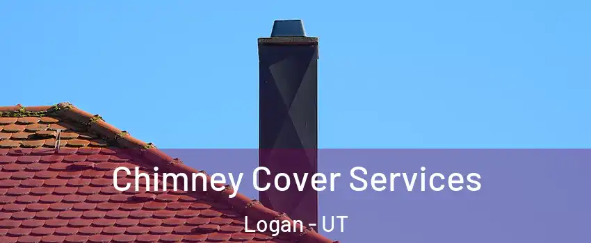  Chimney Cover Services Logan - UT