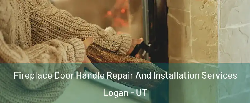  Fireplace Door Handle Repair And Installation Services Logan - UT