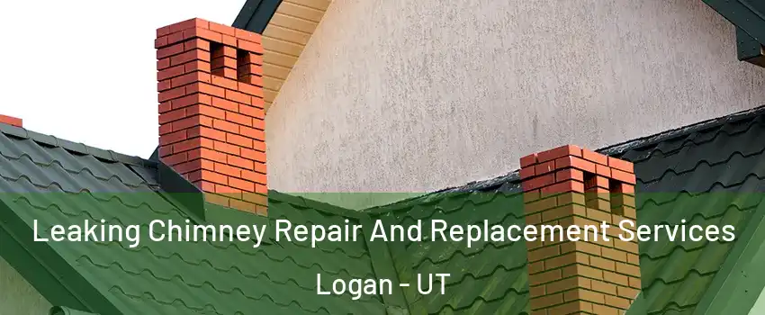  Leaking Chimney Repair And Replacement Services Logan - UT