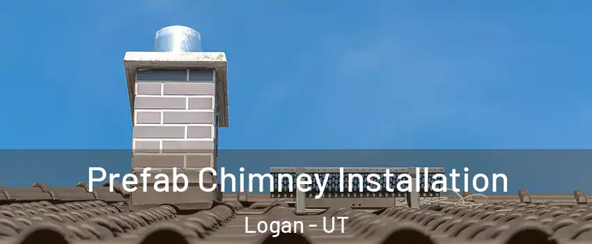  Prefab Chimney Installation Logan - UT