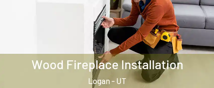  Wood Fireplace Installation Logan - UT